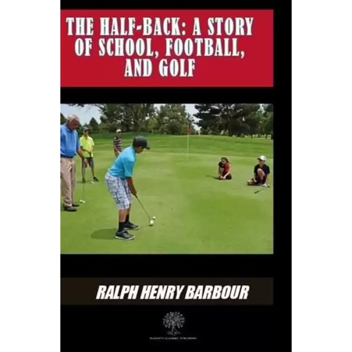 The Half - Back: A Story Of School Football And Golf