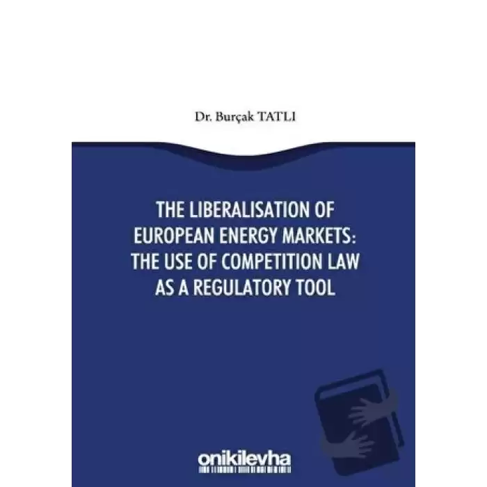 The Liberalisation Of European Energy Markets: The Use Of Competition Law As A Regulatory Tool