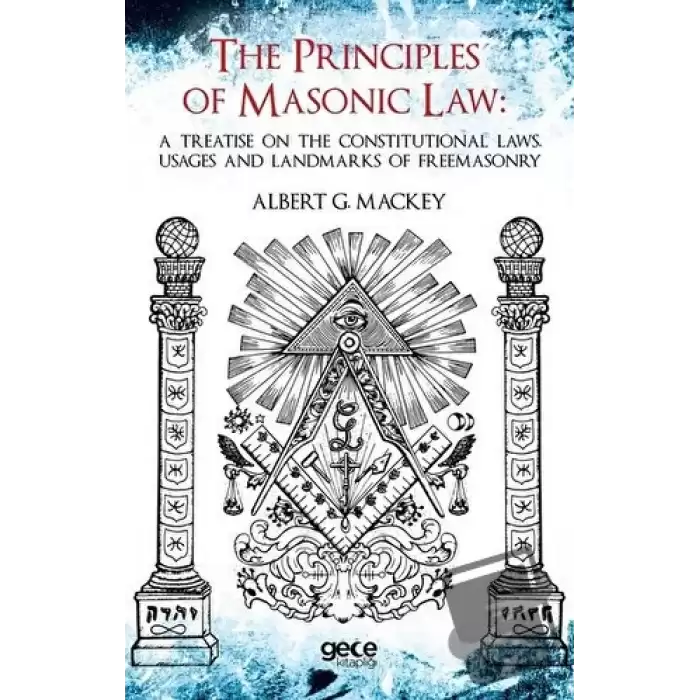 The Principles Of Masonic Law: A Treatise on the Constitutional Laws Usages and Landmarks of Freemasonry