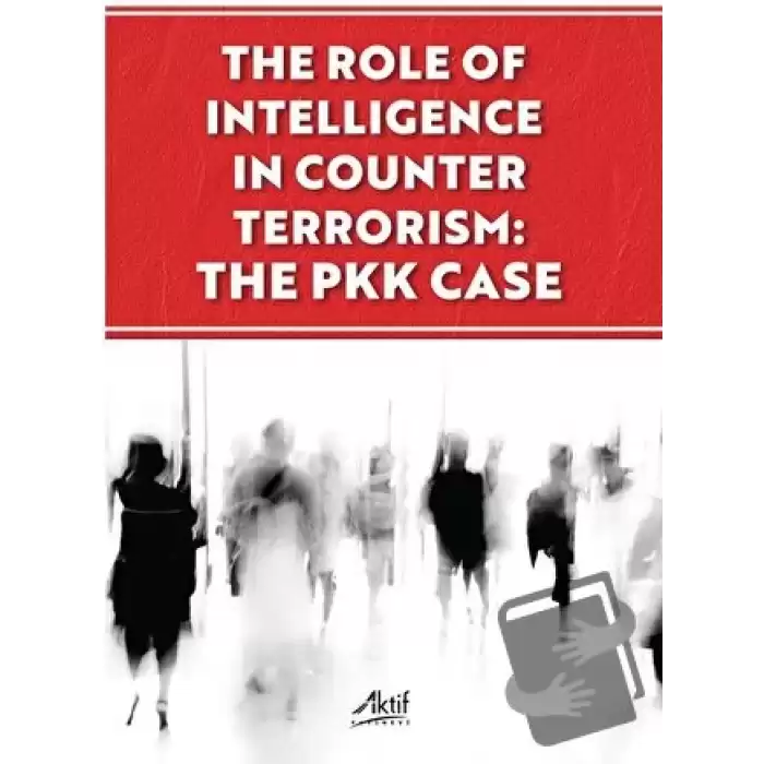 The Role of İntelligence in Counter Terrorism: The PKK Case