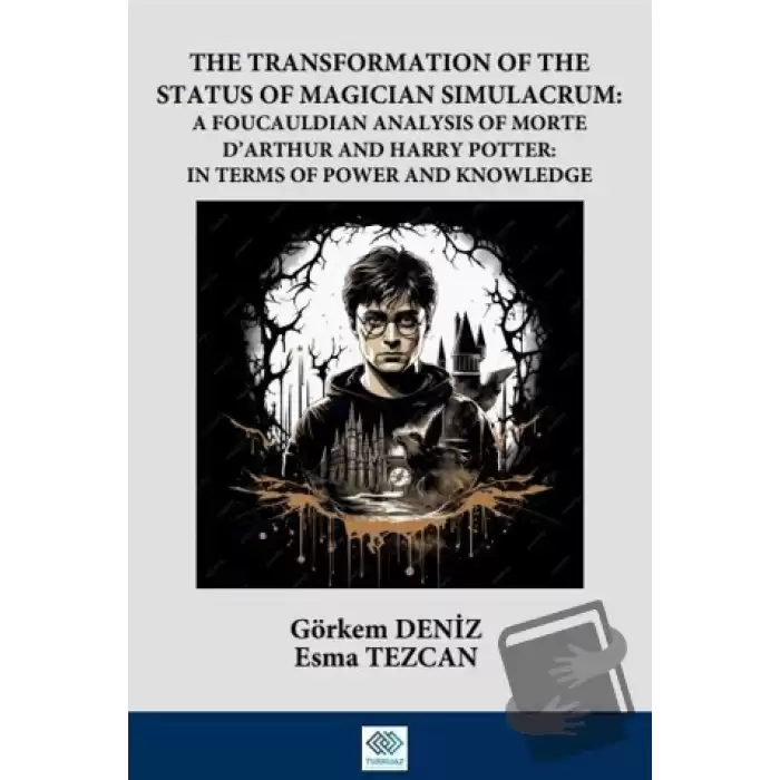 The Transformation Of The Status Of Magician Simulacrum: A FouCauldian Analysis Of Morte D’Arthur and Harry Potter: In Terms Of Power and Knowledge