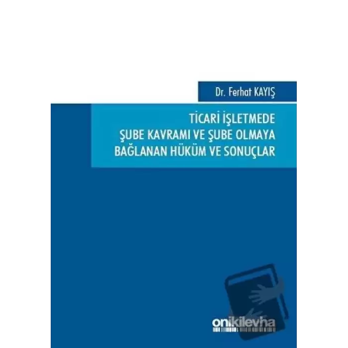 Ticari İşletmede Şube Kavramı ve Şube Olmaya Bağlanan Hüküm ve Sonuçlar (Ciltli)