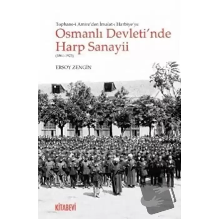 Tophane-i Amireden İmalat-ı Harbiyeye Osmanlı Devletinde Harp Sanayii (1861-1923)