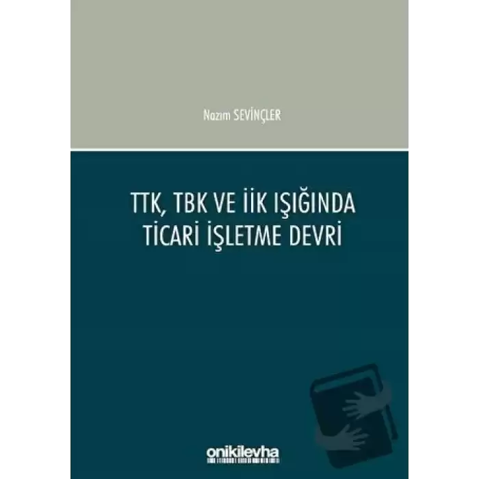 TTK, TBK ve İİK Işığında Ticari İşletme Devri