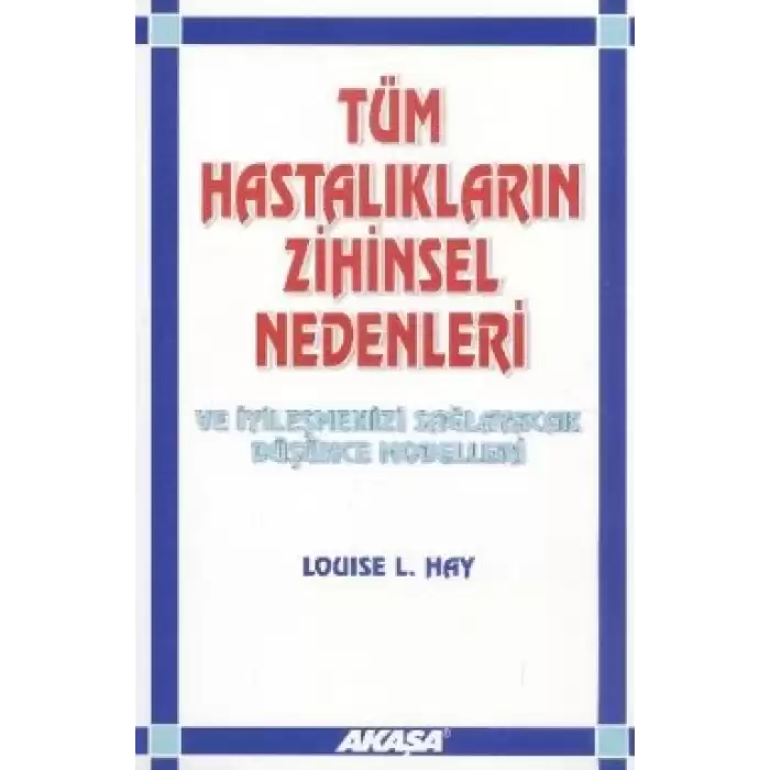 Tüm Hastalıkların Zihinsel Nedenleri Ve İyileşmenizi Sağlayacak Düşünce Modelleri