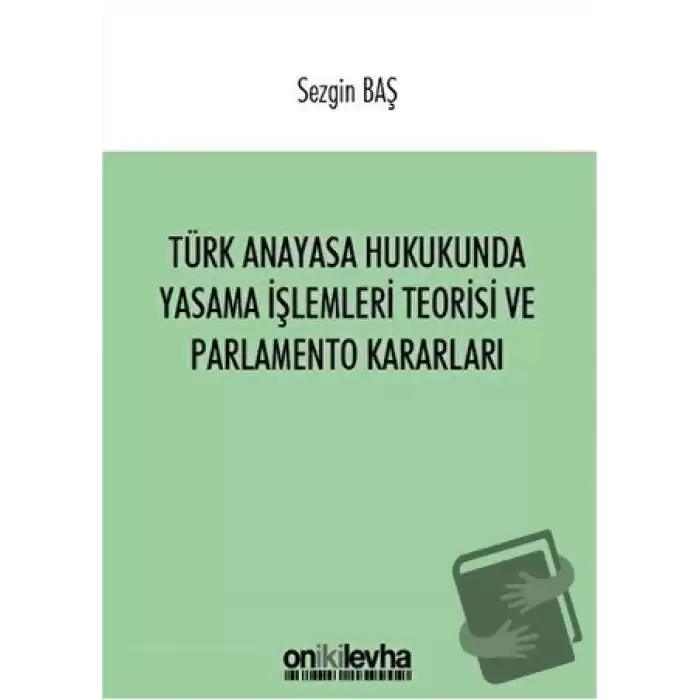 Türk Anayasa Hukukunda Yasama İşlemleri Teorisi ve Parlamento Kararları