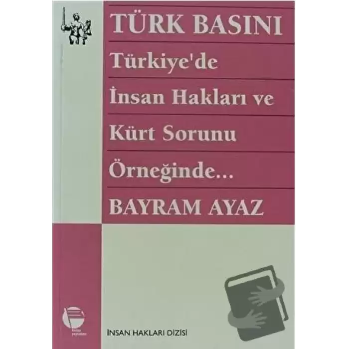 Türk Basını Türkiye’de İnsan Hakları ve Kürt Sorunu Örneğinde