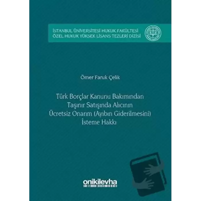 Türk Borçlar Kanunu Bakımından Taşınır Satışında Alıcının Ücretsiz Onarım (Ayıbın Giderilmesini) İsteme Hakkı (Ciltli)