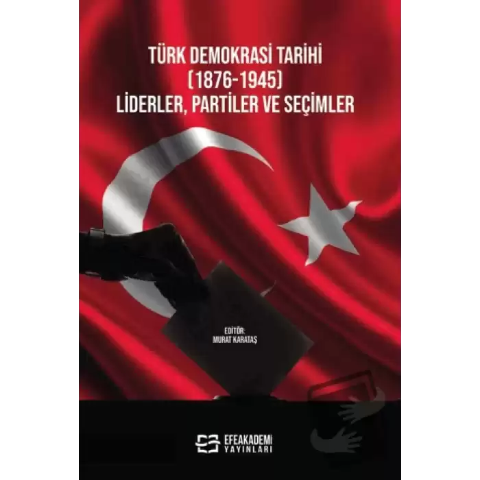 Türk Demokrasi Tarihi (1876-1945) Liderler, Partiler ve Seçimler