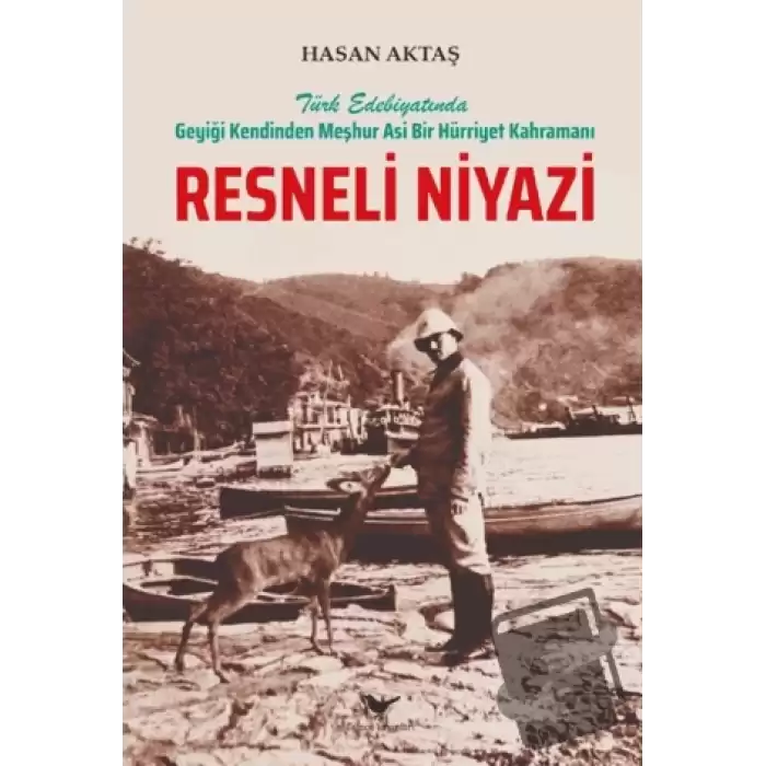 Türk Edebiyatında Geyiği Kendinden Meşhur Asi Bir Hürriyet Kahramanı Resneli Niyazi