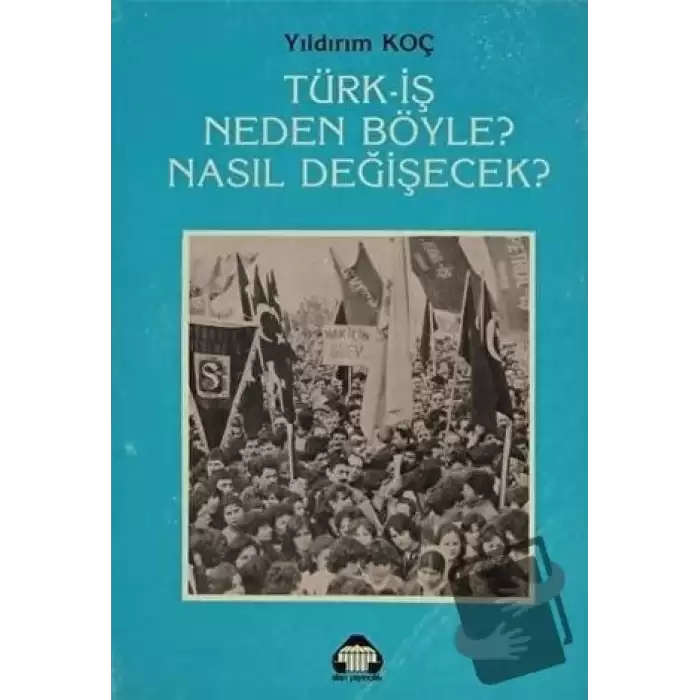 Türk-İş Neden Böyle? Nasıl Değişecek?