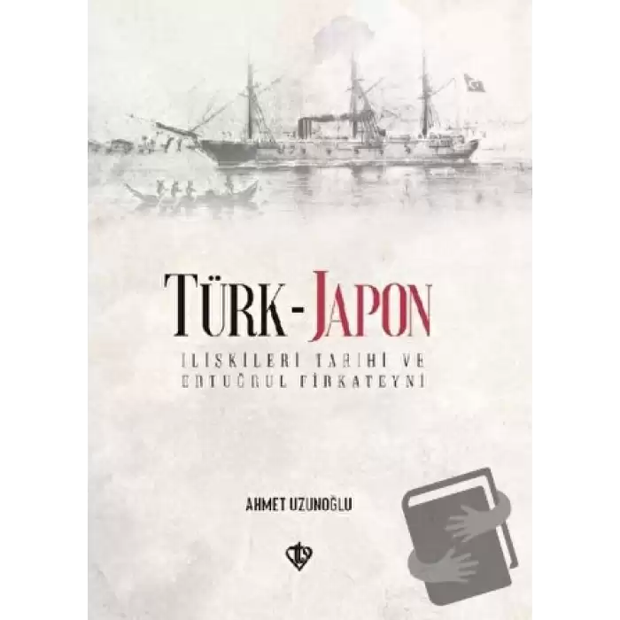 Türk - Japon İlişkileri Tarihi ve Ertuğrul Gazi Firkateyni (Ciltli)