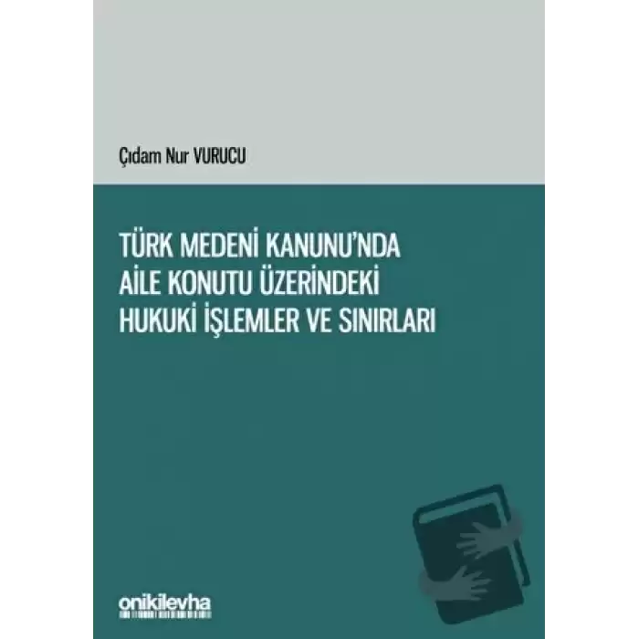 Türk Medeni Kanununda Aile Konutu Üzerindeki Hukuki İşlemler ve Sınırları