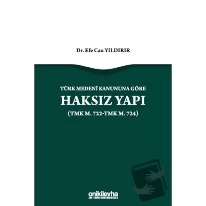 Türk Medeni Kanununa Göre Haksız Yapı (TMK m. 722-TMK m. 724)