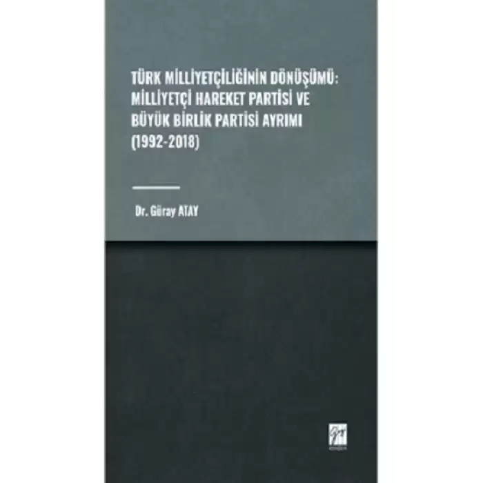 Türk Milliyetçiliğinin Dönüşümü: Milliyetçi Hareket Partisi ve Büyük Birlik Partisi Ayrımı (1992-2018)