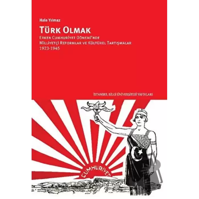 Türk Olmak - Erken Cumhuriyet Dönemi’nde Milliyetçi Reformlar ve Kültürel Tartışmalar, 1923-1945