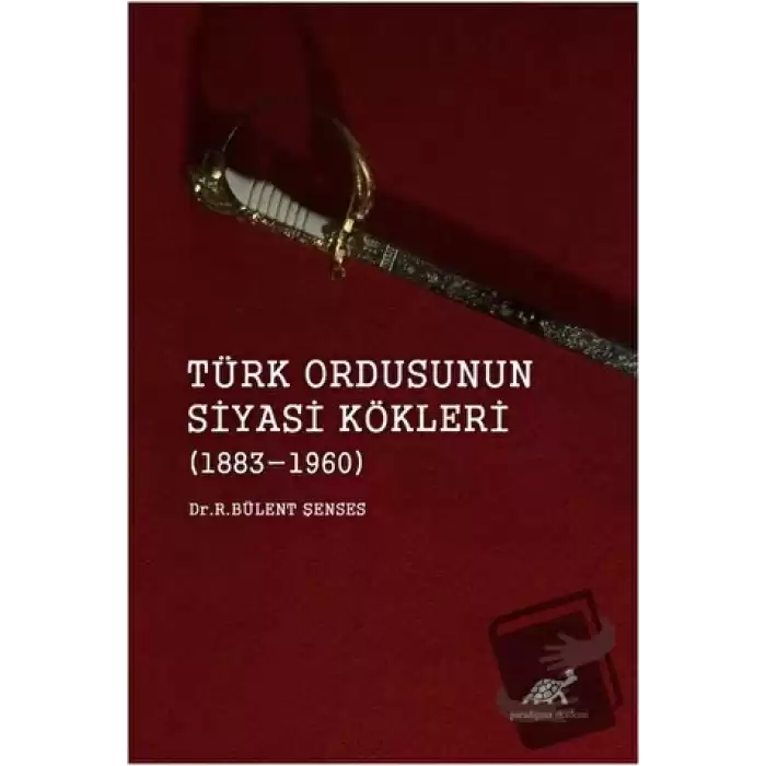 Türk Ordusunun Siyasi Kökleri (1883 - 1960)