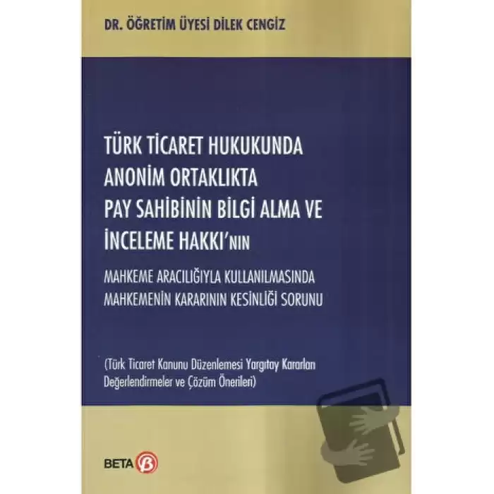 Türk Ticaret Hukukunda Anonim Ortaklıkta Pay Sahibinin Bilgi Alma ve İnceleme Hakkı’nın Mahkeme Aracılığıyla Kullanılmasında Mahkemenin Kararının Kesinliği Sorunu