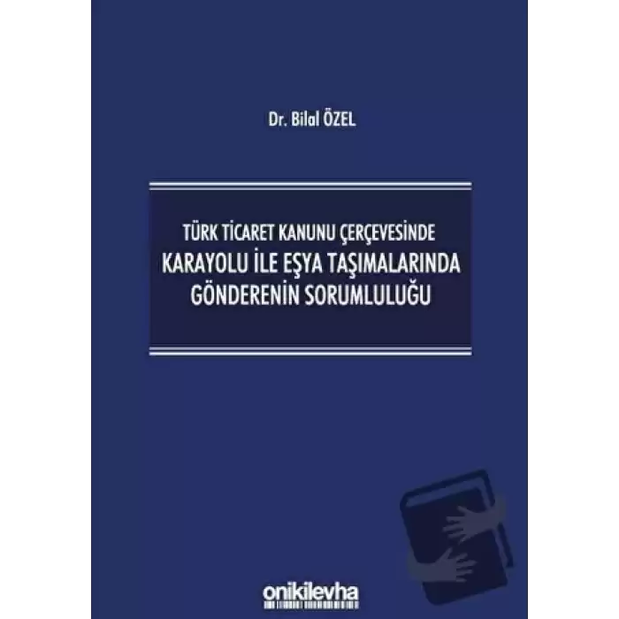 Türk Ticaret Kanunu Çerçevesinde Karayolu İle Eşya Taşımalarında Gönderenin Sorumluluğu (Ciltli)