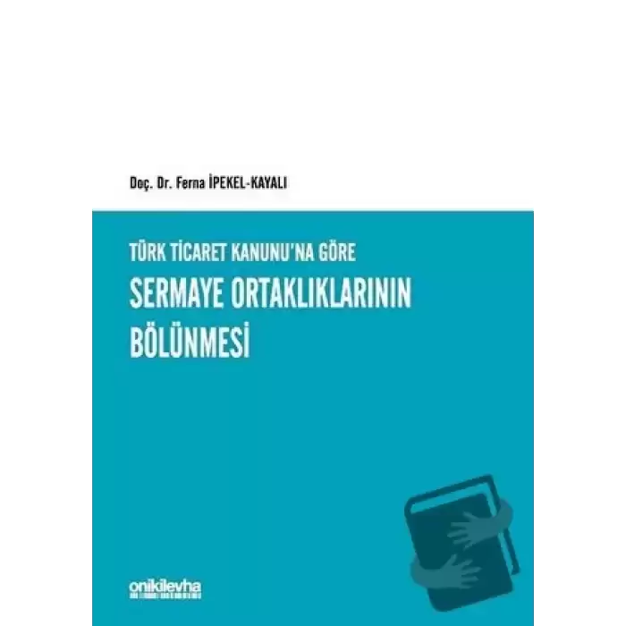 Türk Ticaret Kanununa Göre Sermaye Ortaklıklarının Bölünmesi (Ciltli)