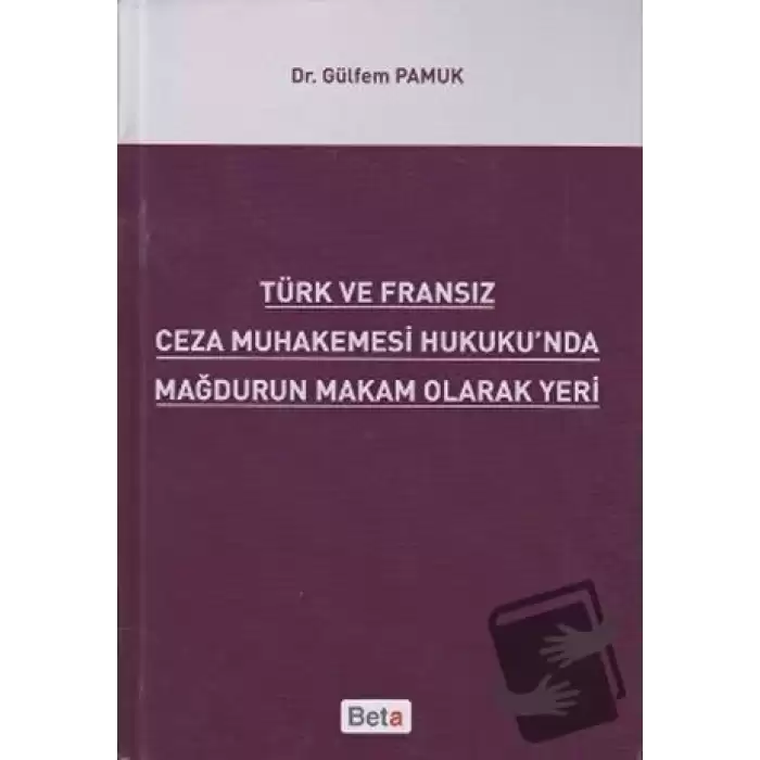 Türk ve Fransız Ceza Muhakemesi Hukukunda Mağdurun Makam Olarak Yeri