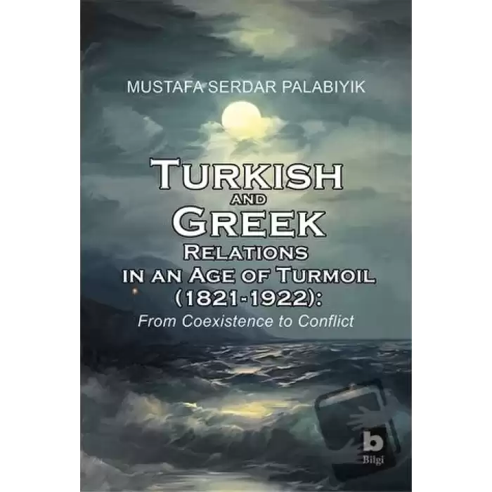 Turkish and Greek Relations in an Age of Turmoil (1821 - 1922)