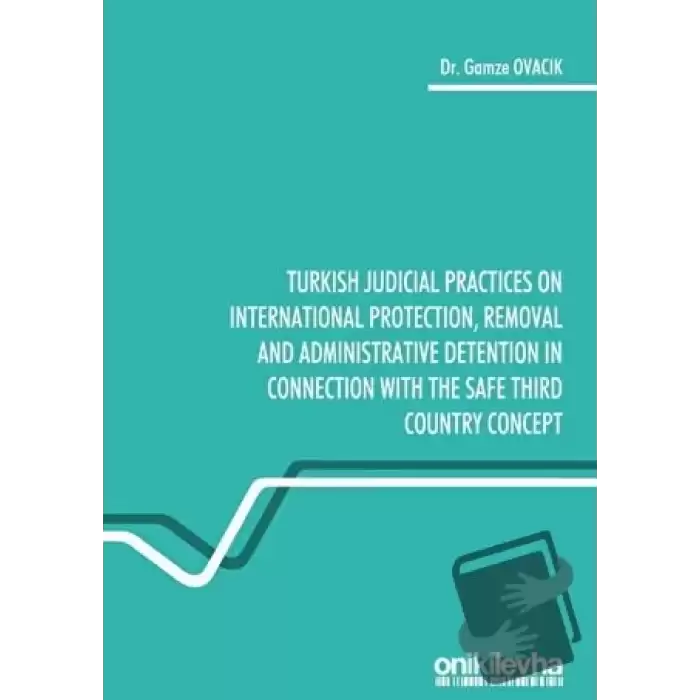 Turkish Judicial Practices on International Protection Removal and Administrative Detention in Connection With the Safe Third Country Concept