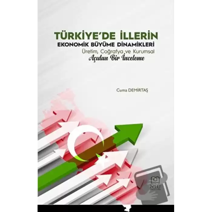 Türkiyede İllerin Ekonomik Büyüme Dinamikleri Üretim, Coğrafya ve Kurumsal Açıdan Bir İnceleme