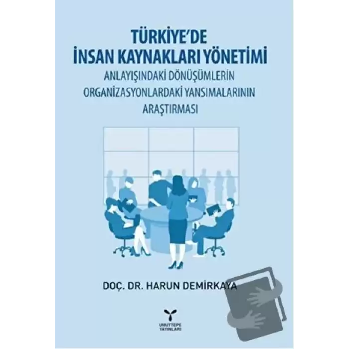 Türkiye’de İnsan Kaynakları Yönetimi Anlayışındaki Dönüşümlerin Organizasyonlardaki Yansımalarının Araştırması