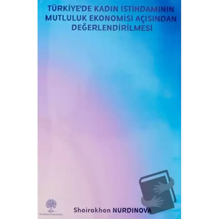 Türkiye’de Kadın İstihdamının Mutluluk Ekonomisi Açısından Değerlendirilmesi