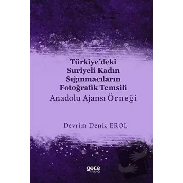 Türkiye’deki Suriyeli Kadın Sığınmacıların Fotoğrafik Temsili : Anadolu Ajansı Örneği