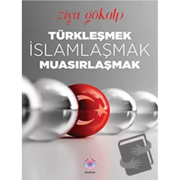 Türkleşmek, İslamlaşmak, Muasırlaşmak