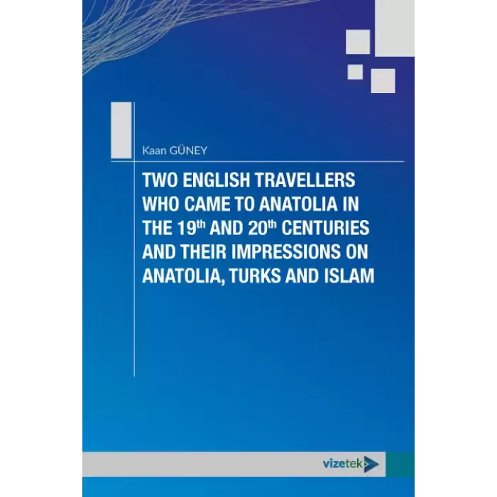 Two English Travellers Who Came to Anatolia in The 19th and 20th Centuries and Their Impressions on Anatolia, Turks and Islam