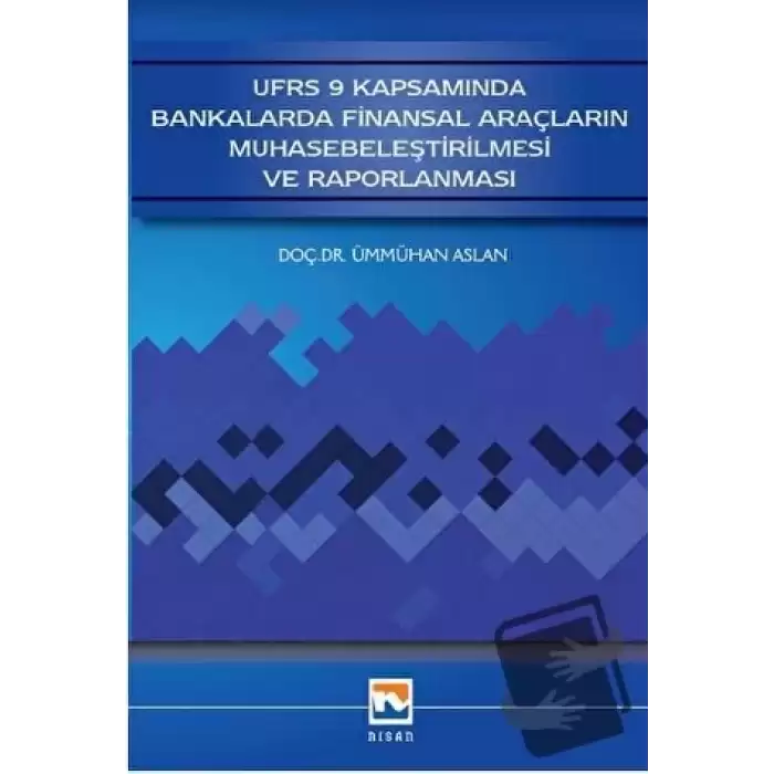 UFRS 9 Kapsamında Bankalarda Finansal Araçların Muhasebeleştirilmesi ve Raporlanması