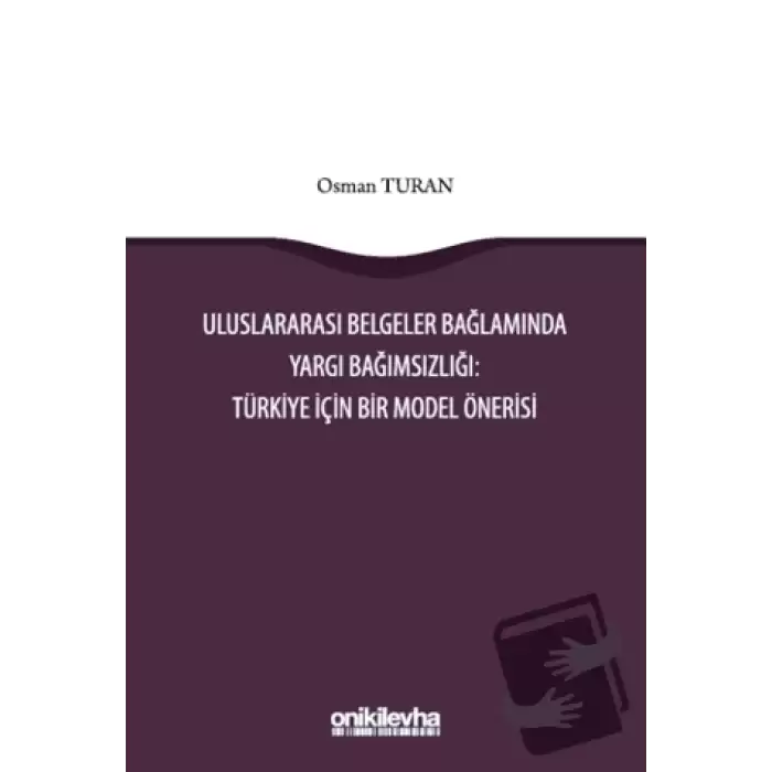 Uluslararası Belgeler Bağlamında Yargı Bağımsızlığı: Türkiye İçin Bir Model Önerisi