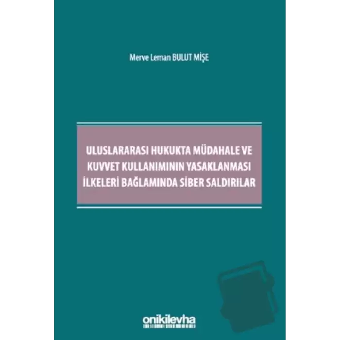 Uluslararası Hukukta Müdahale ve Kuvvet Kullanımının Yasaklanması İlkeleri Bağlamında Siber Saldırılar