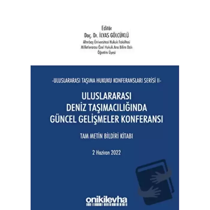 Uluslararası Taşıma Hukuku Konferansları Serisi - II - Uluslararası Deniz Taşımacılığında Güncel Gelişmeler Konferansı Tam Metin Bildiri Kitabı