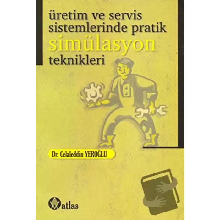 Üretim ve Servis Sistemlerinde Pratik Simülasyon Teknikleri