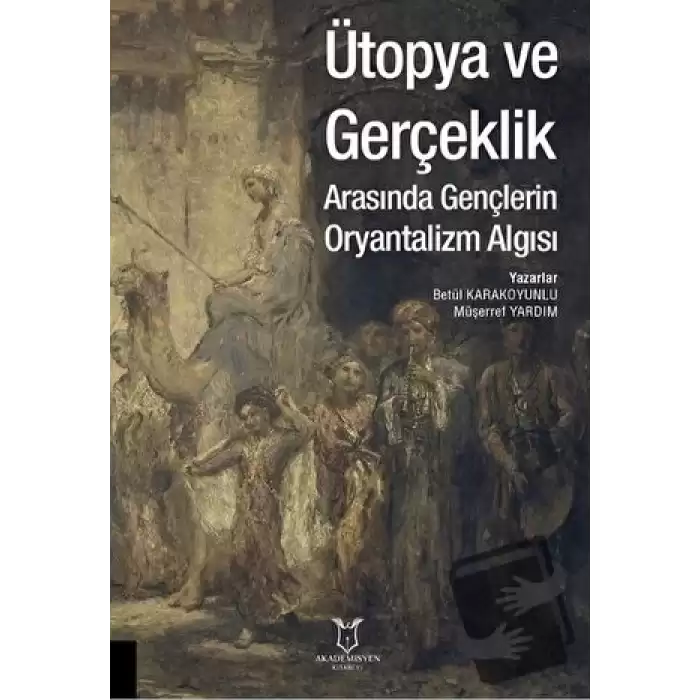 Ütopya ve Gerçeklik Arasında Gençlerin Oryantalizm Algısı