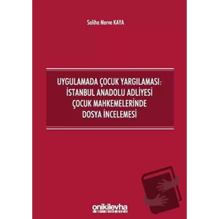 Uygulamada Çocuk Yargılaması: İstanbul Anadolu Adliyesi Çocuk Mahkemelerinde Dosya İncelemesi