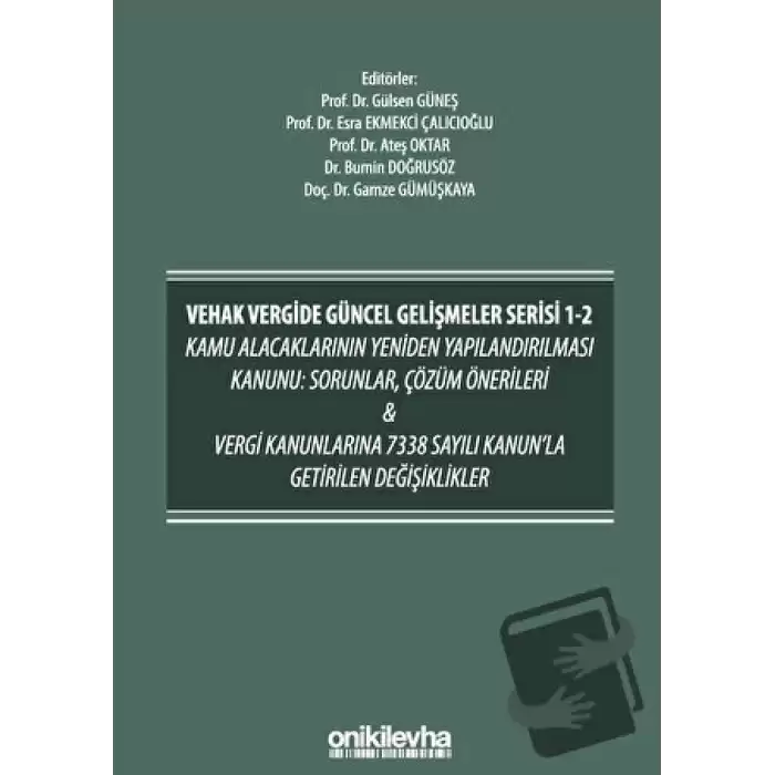 VEHAK Vergide Güncel Gelişmeler Serisi 1-2 Kamu Alacaklarının Yeniden Yapılandırılması Kanunu: Sorunlar, Çözüm Önerileri ve Vergi Kanunlarına 7338 Sayılı Kanunla Getirilen Değişiklikler