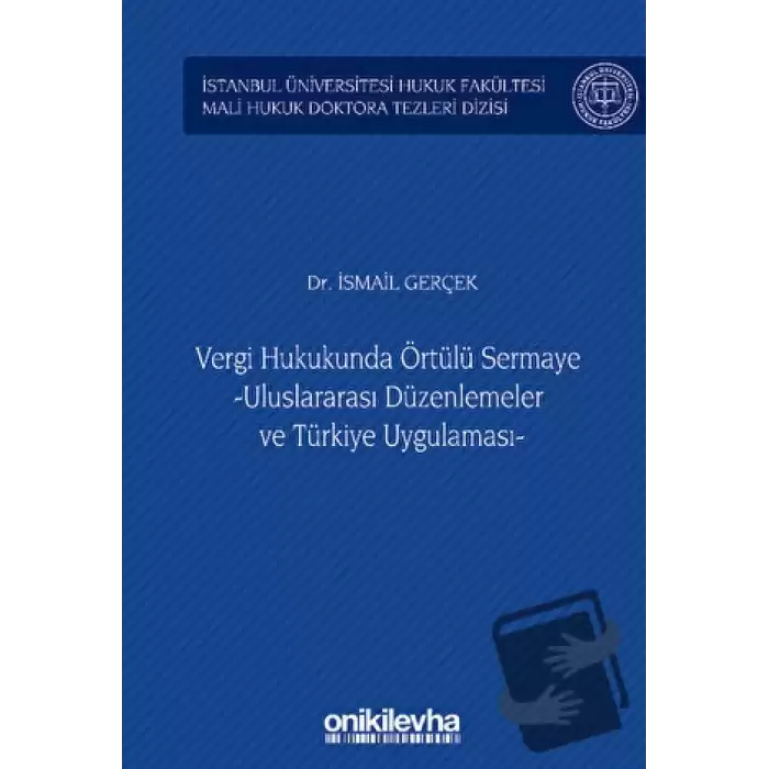 Vergi Hukukunda Örtülü Sermaye -Uluslararası Düzenlemeler ve Türkiye Uygulaması - İstanbul Üniversitesi Hukuk Fakültesi Mali Hukuk Doktora Tezleri Dizisi No: 3