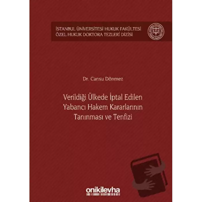 Verildiği Ülkede İptal Edilen Yabancı Hakem Kararlarının Tanınması ve Tenfizi İstanbul Üniversitesi Hukuk Fakültesi Özel Hukuk Doktora Tezleri Dizisi No: 36