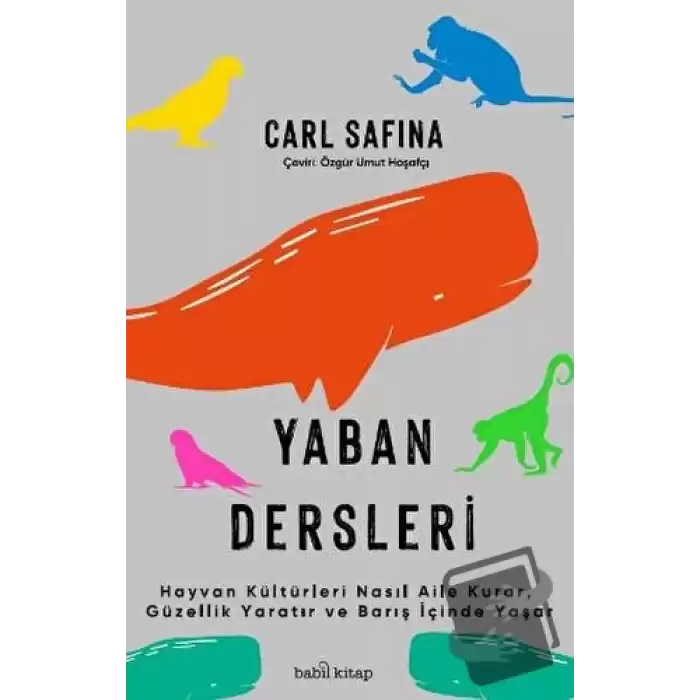 Yaban Dersleri - Hayvan Kültürleri Nasıl Aile Kurar, Güzellik Yaratır ve Barış İçinde Yaşar