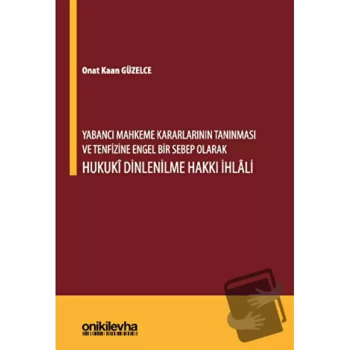 Yabancı Mahkeme Kararlarının Tanınması ve Tenfizine Engel Bir Sebep Olarak Hukuki Dinlenilme Hakkı İhlali (Ciltli)