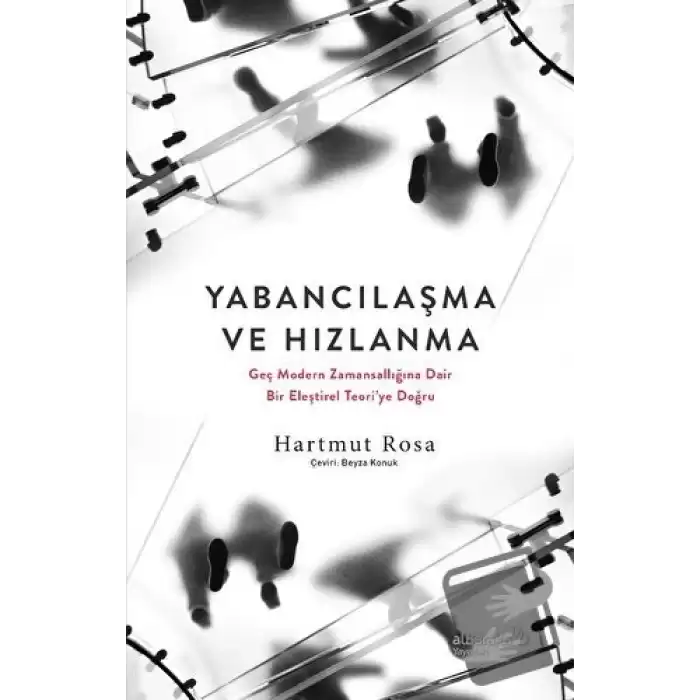 Yabancılaşma ve Hızlanma - Geç Modern Zamansallığına Dair Bir Eleştirel Teoriye Doğru