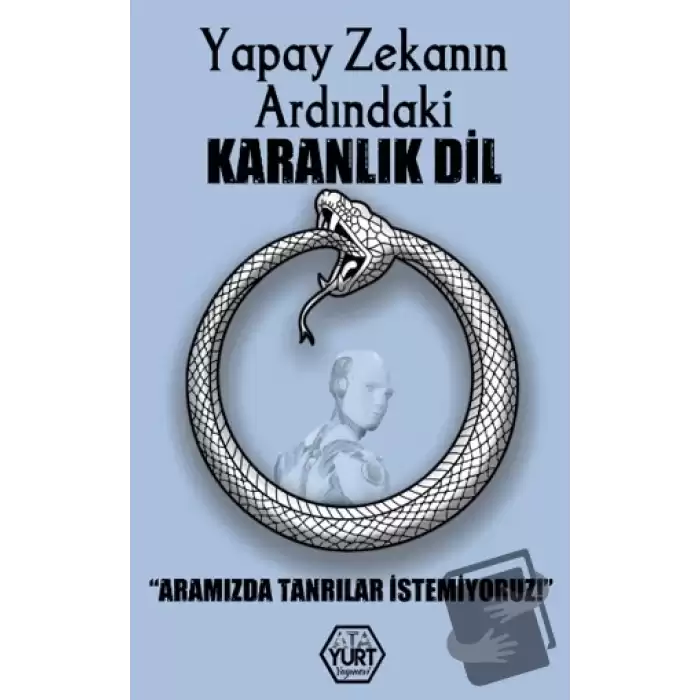 Yapay Zekanın Ardındaki Karanlık Dil – Aramızda Tanrılar İstemiyoruz