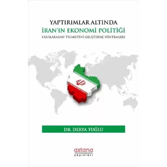 Yaptırımlar Altında İran’ın Ekonomi Politiği: Uluslararası Ticaretini Geliştirme Yöntemleri