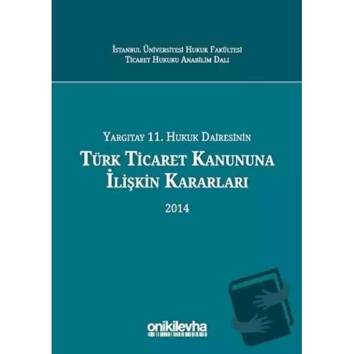 Yargıtay 11. Hukuk Dairesinin Türk Ticaret Kanununa İlişkin Kararları 2014 (Ciltli)