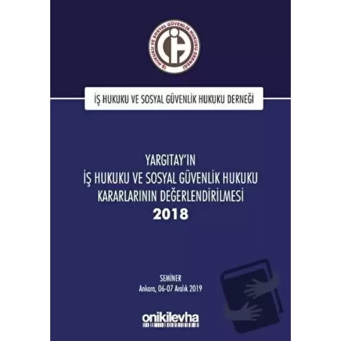 Yargıtayın İş Hukuku ve Sosyal Güvenlik Hukuku Kararlarının Değerlendirilmesi Semineri 2018 (Ciltli)